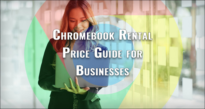 Chromebook rental price guide for Businesses